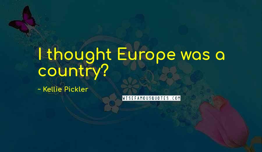 Kellie Pickler Quotes: I thought Europe was a country?