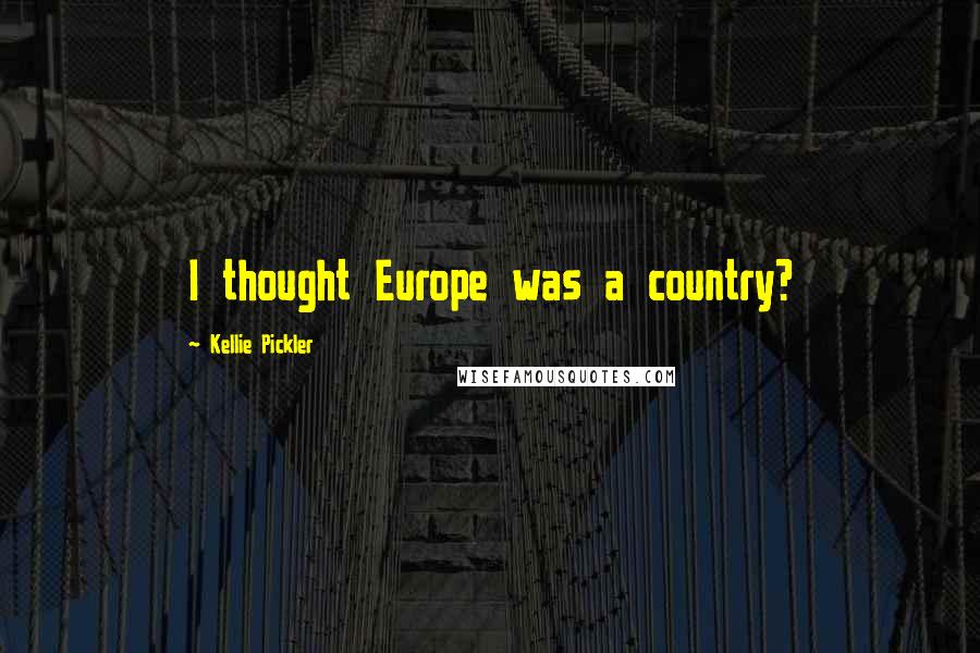 Kellie Pickler Quotes: I thought Europe was a country?