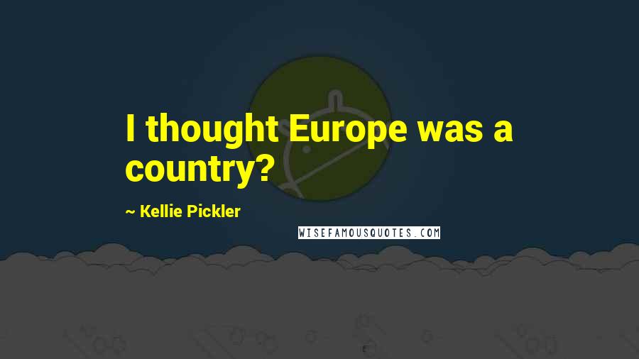 Kellie Pickler Quotes: I thought Europe was a country?