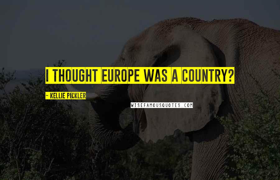 Kellie Pickler Quotes: I thought Europe was a country?