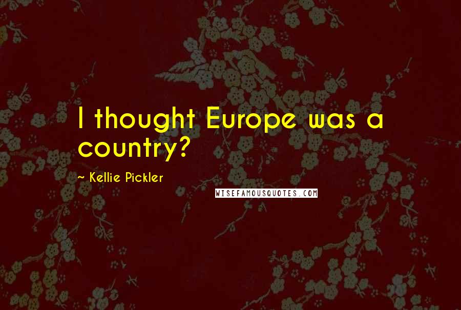 Kellie Pickler Quotes: I thought Europe was a country?