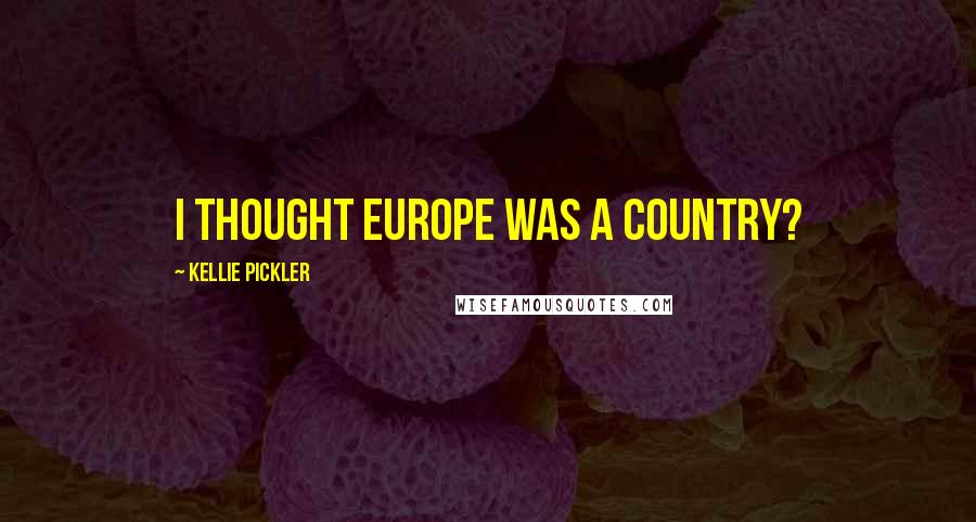 Kellie Pickler Quotes: I thought Europe was a country?