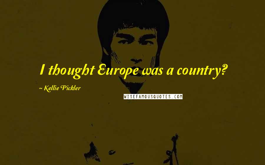 Kellie Pickler Quotes: I thought Europe was a country?