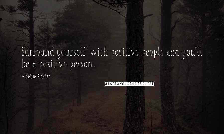 Kellie Pickler Quotes: Surround yourself with positive people and you'll be a positive person.