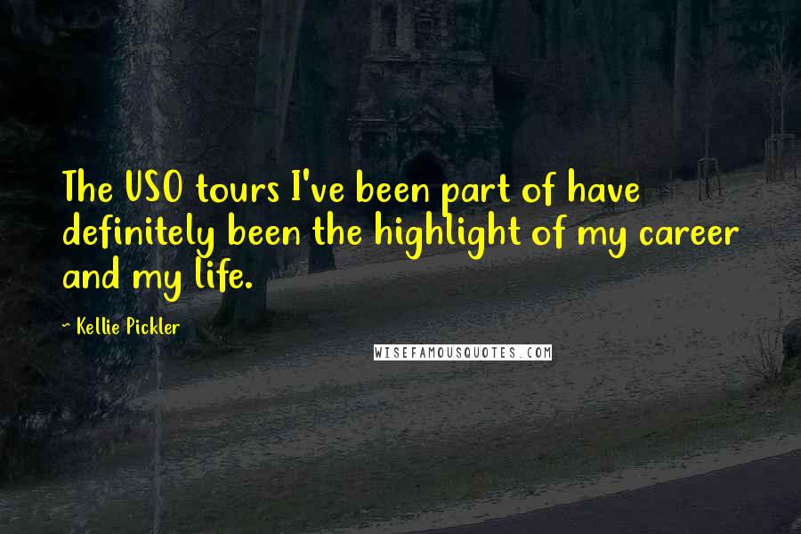 Kellie Pickler Quotes: The USO tours I've been part of have definitely been the highlight of my career and my life.