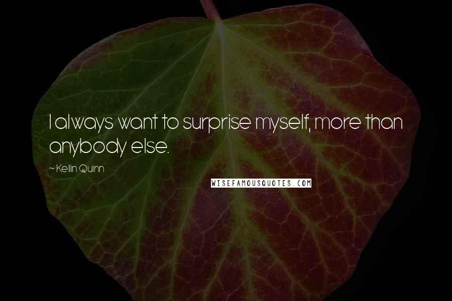 Kellin Quinn Quotes: I always want to surprise myself, more than anybody else.