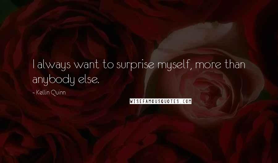 Kellin Quinn Quotes: I always want to surprise myself, more than anybody else.