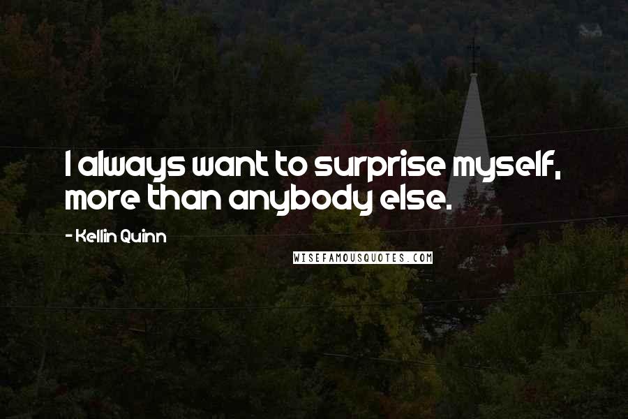 Kellin Quinn Quotes: I always want to surprise myself, more than anybody else.