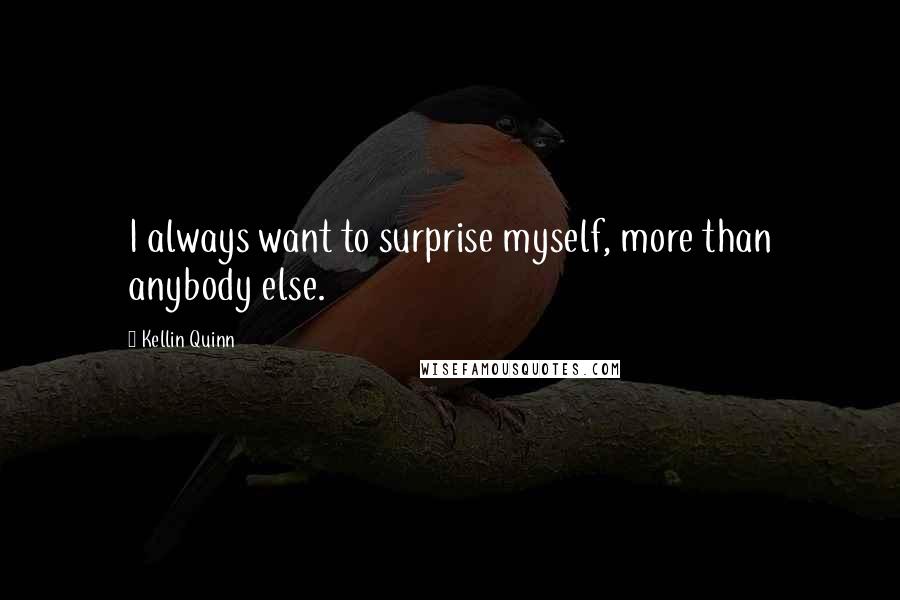 Kellin Quinn Quotes: I always want to surprise myself, more than anybody else.