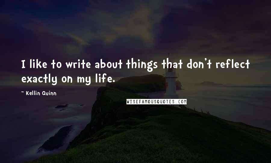 Kellin Quinn Quotes: I like to write about things that don't reflect exactly on my life.