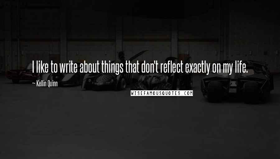 Kellin Quinn Quotes: I like to write about things that don't reflect exactly on my life.