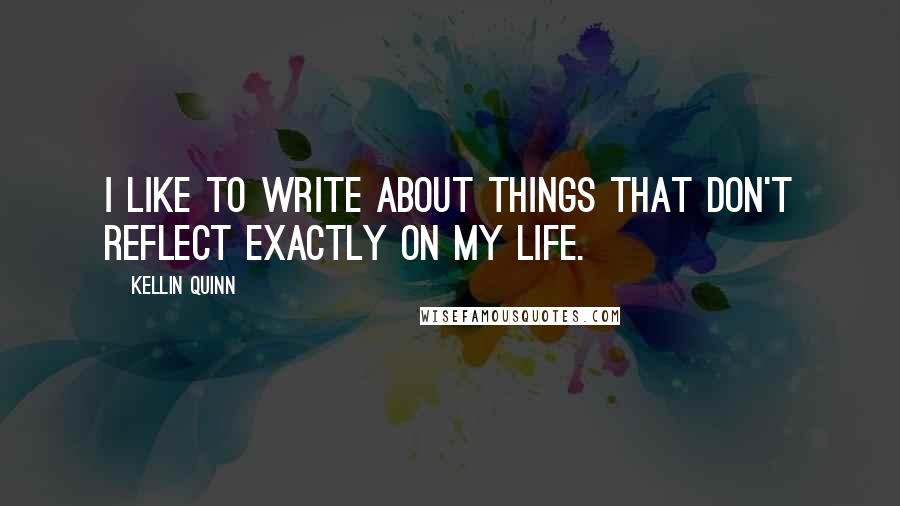 Kellin Quinn Quotes: I like to write about things that don't reflect exactly on my life.