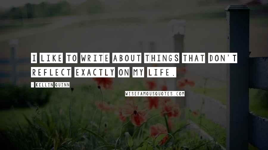 Kellin Quinn Quotes: I like to write about things that don't reflect exactly on my life.