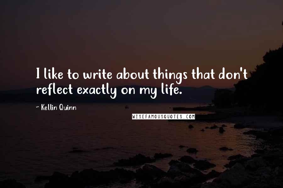 Kellin Quinn Quotes: I like to write about things that don't reflect exactly on my life.