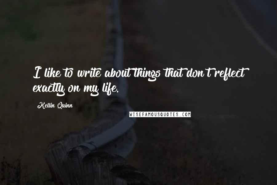 Kellin Quinn Quotes: I like to write about things that don't reflect exactly on my life.