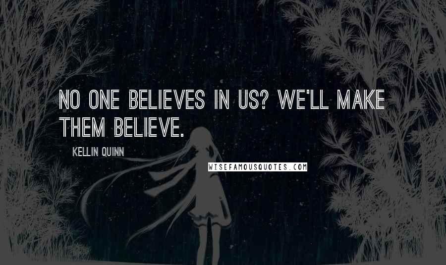 Kellin Quinn Quotes: No one believes in us? We'll make them believe.