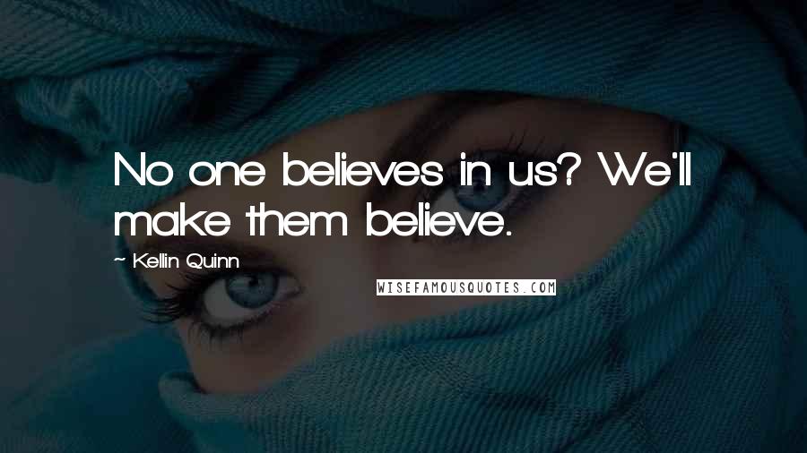 Kellin Quinn Quotes: No one believes in us? We'll make them believe.