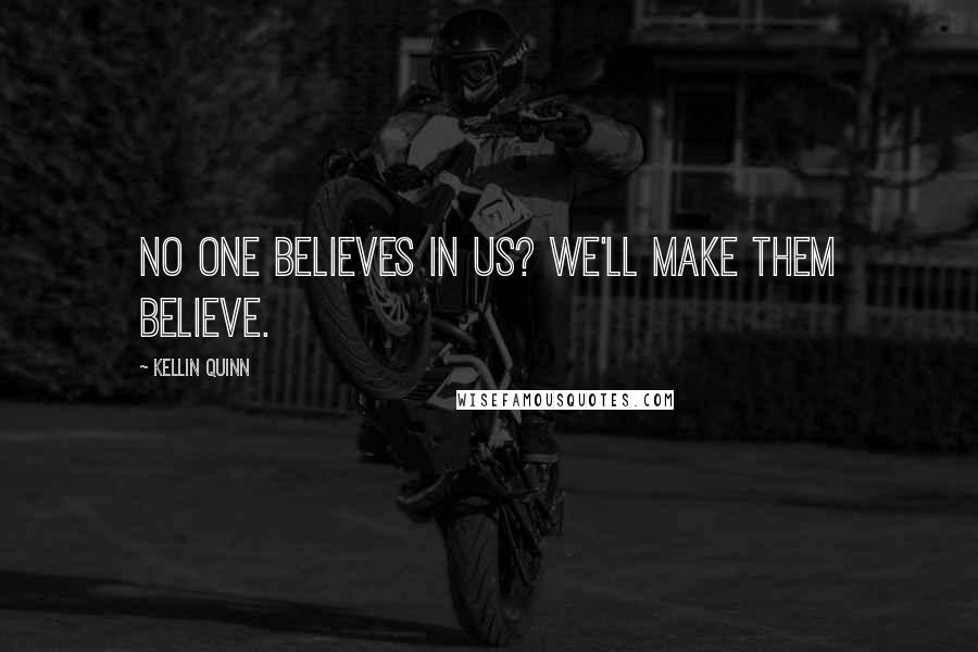 Kellin Quinn Quotes: No one believes in us? We'll make them believe.