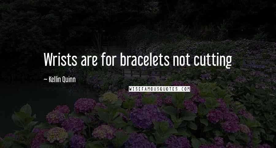 Kellin Quinn Quotes: Wrists are for bracelets not cutting