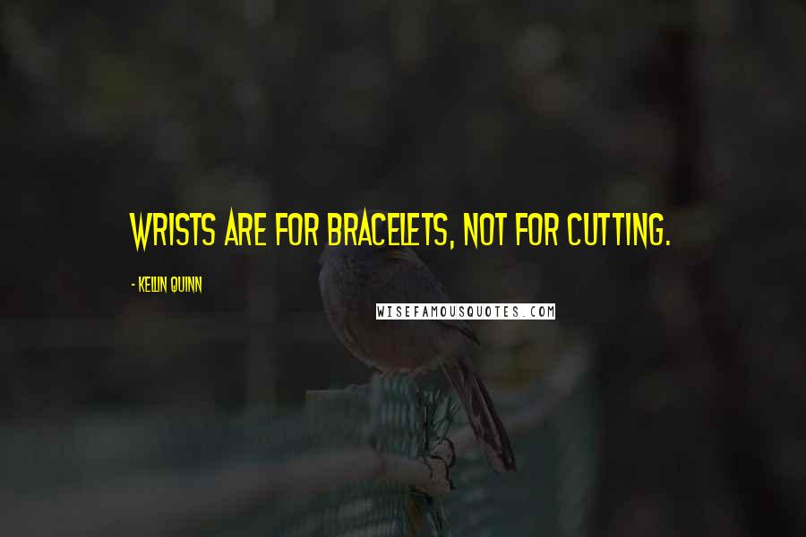 Kellin Quinn Quotes: Wrists are for bracelets, not for cutting.