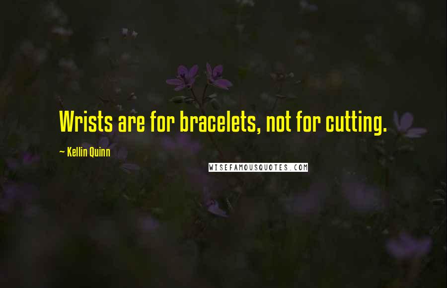 Kellin Quinn Quotes: Wrists are for bracelets, not for cutting.