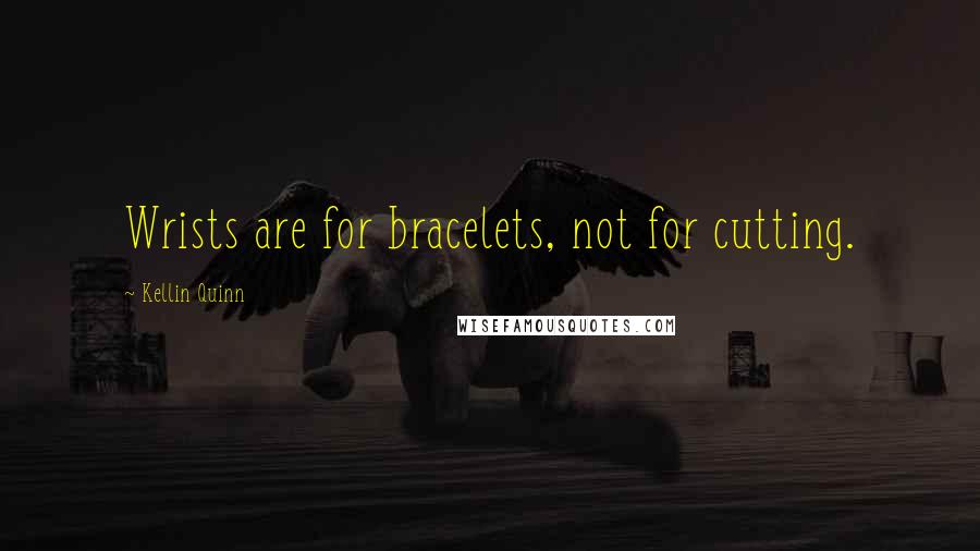 Kellin Quinn Quotes: Wrists are for bracelets, not for cutting.