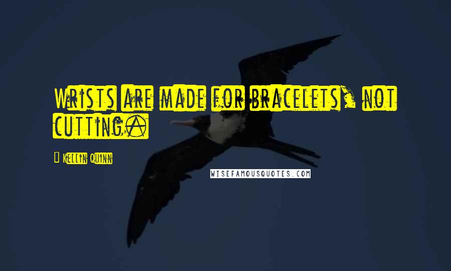 Kellin Quinn Quotes: Wrists are made for bracelets, not cutting.