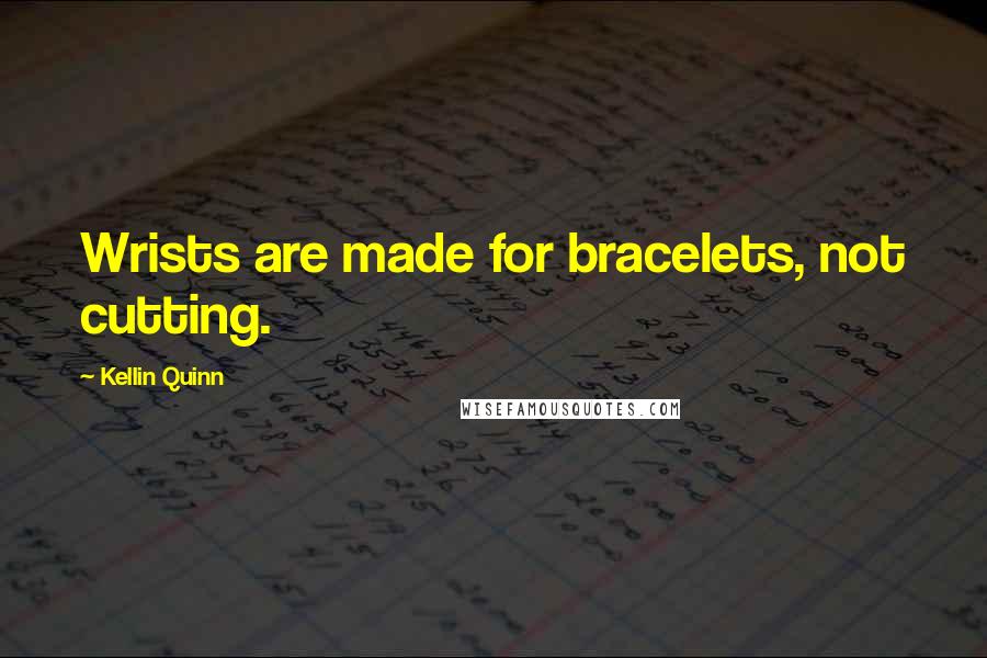 Kellin Quinn Quotes: Wrists are made for bracelets, not cutting.