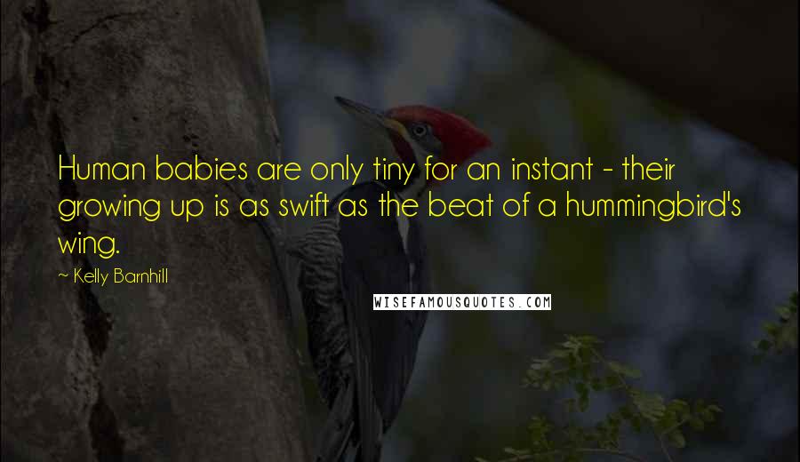Kelly Barnhill Quotes: Human babies are only tiny for an instant - their growing up is as swift as the beat of a hummingbird's wing.