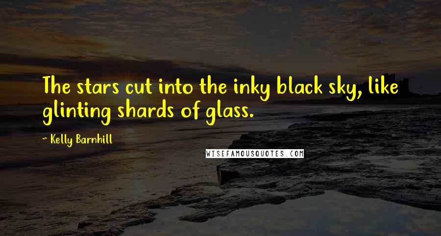 Kelly Barnhill Quotes: The stars cut into the inky black sky, like glinting shards of glass.