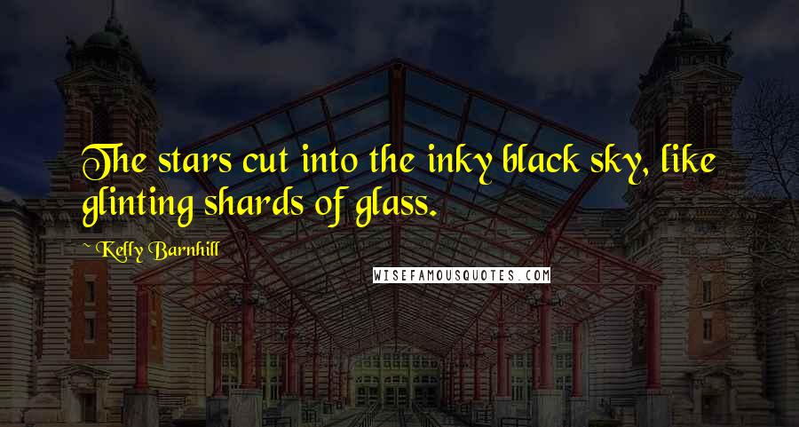 Kelly Barnhill Quotes: The stars cut into the inky black sky, like glinting shards of glass.