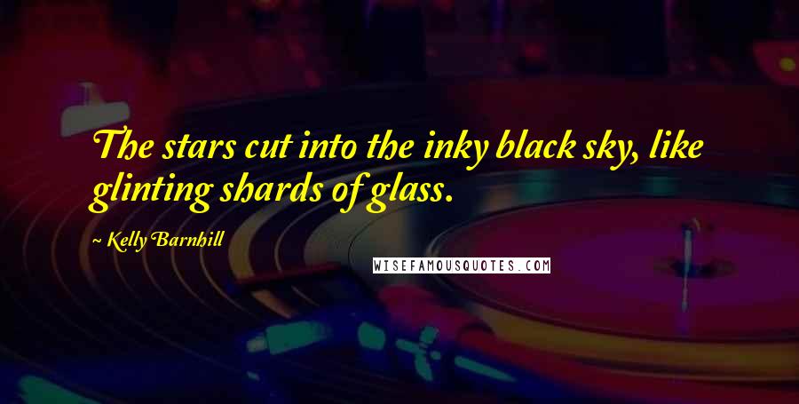 Kelly Barnhill Quotes: The stars cut into the inky black sky, like glinting shards of glass.