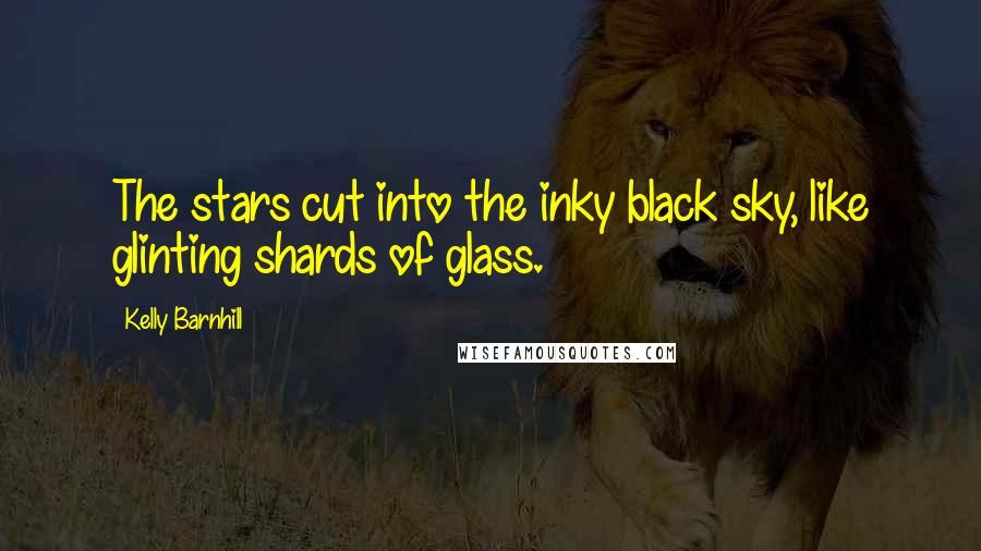 Kelly Barnhill Quotes: The stars cut into the inky black sky, like glinting shards of glass.