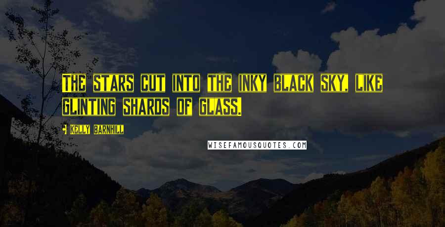 Kelly Barnhill Quotes: The stars cut into the inky black sky, like glinting shards of glass.