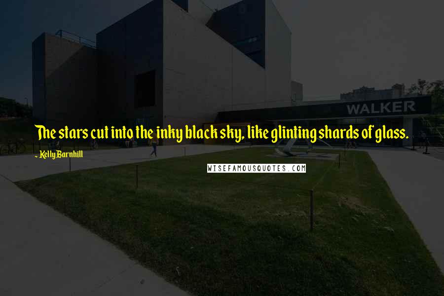 Kelly Barnhill Quotes: The stars cut into the inky black sky, like glinting shards of glass.
