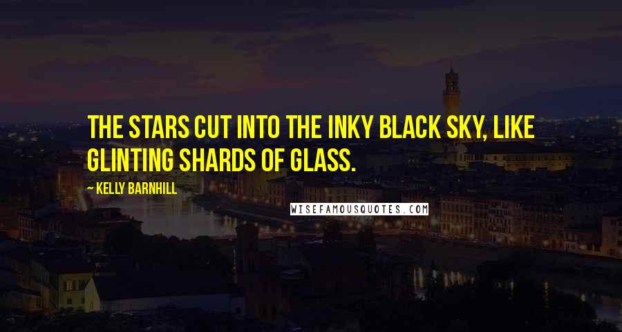 Kelly Barnhill Quotes: The stars cut into the inky black sky, like glinting shards of glass.