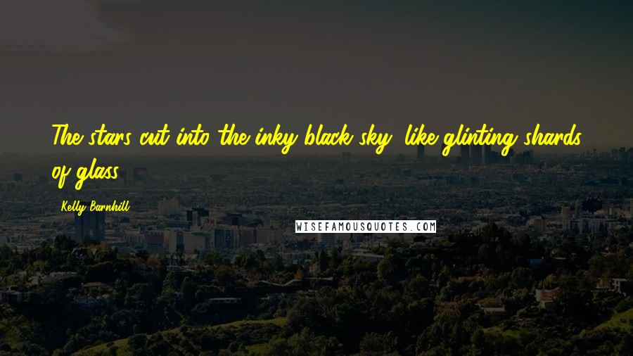 Kelly Barnhill Quotes: The stars cut into the inky black sky, like glinting shards of glass.