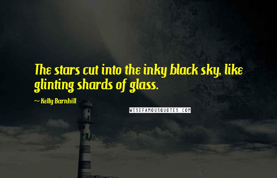 Kelly Barnhill Quotes: The stars cut into the inky black sky, like glinting shards of glass.