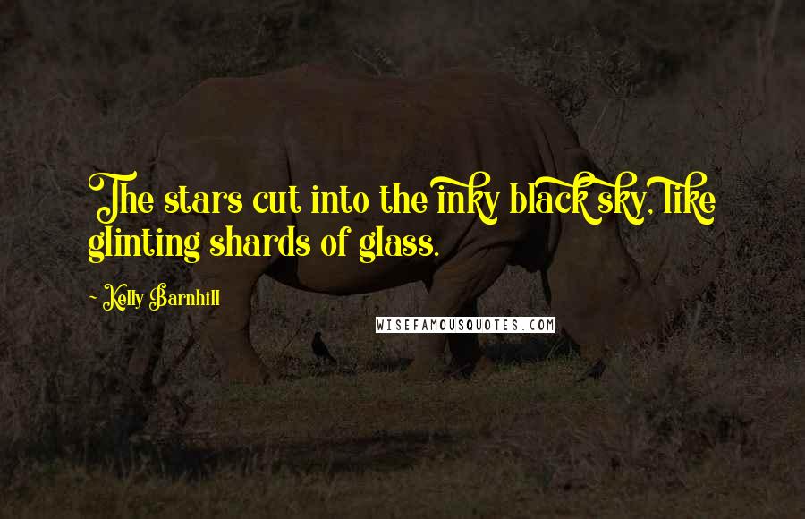 Kelly Barnhill Quotes: The stars cut into the inky black sky, like glinting shards of glass.