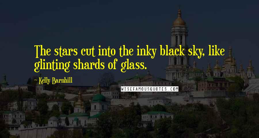 Kelly Barnhill Quotes: The stars cut into the inky black sky, like glinting shards of glass.