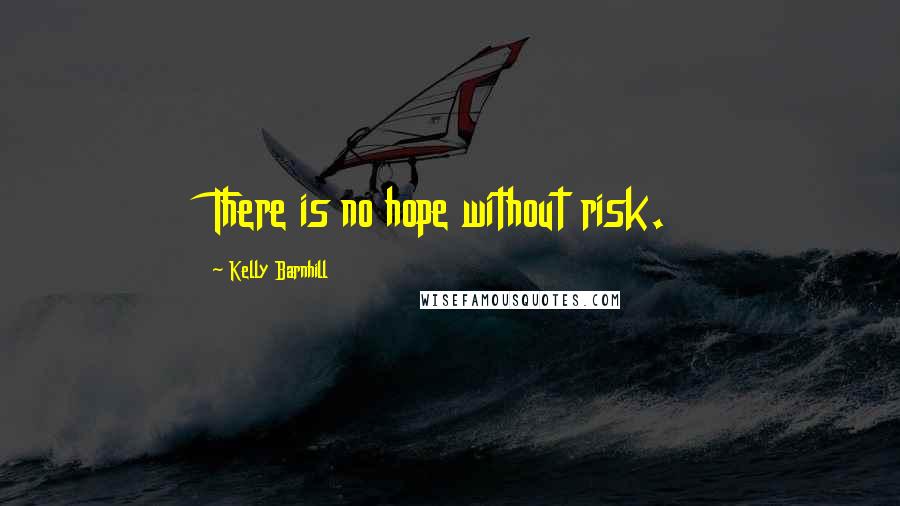 Kelly Barnhill Quotes: There is no hope without risk.