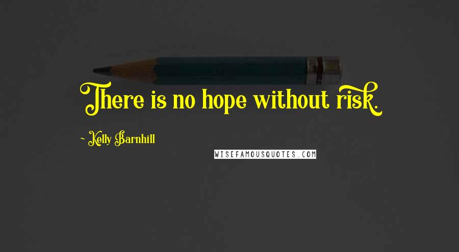 Kelly Barnhill Quotes: There is no hope without risk.