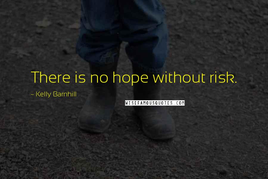 Kelly Barnhill Quotes: There is no hope without risk.