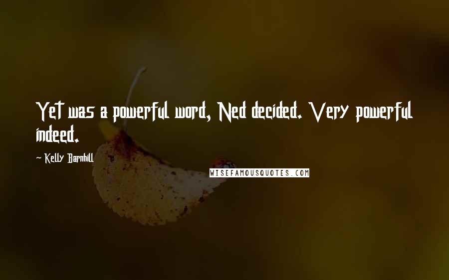 Kelly Barnhill Quotes: Yet was a powerful word, Ned decided. Very powerful indeed.
