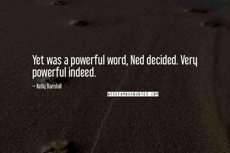 Kelly Barnhill Quotes: Yet was a powerful word, Ned decided. Very powerful indeed.