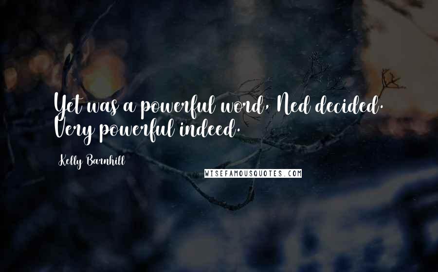 Kelly Barnhill Quotes: Yet was a powerful word, Ned decided. Very powerful indeed.