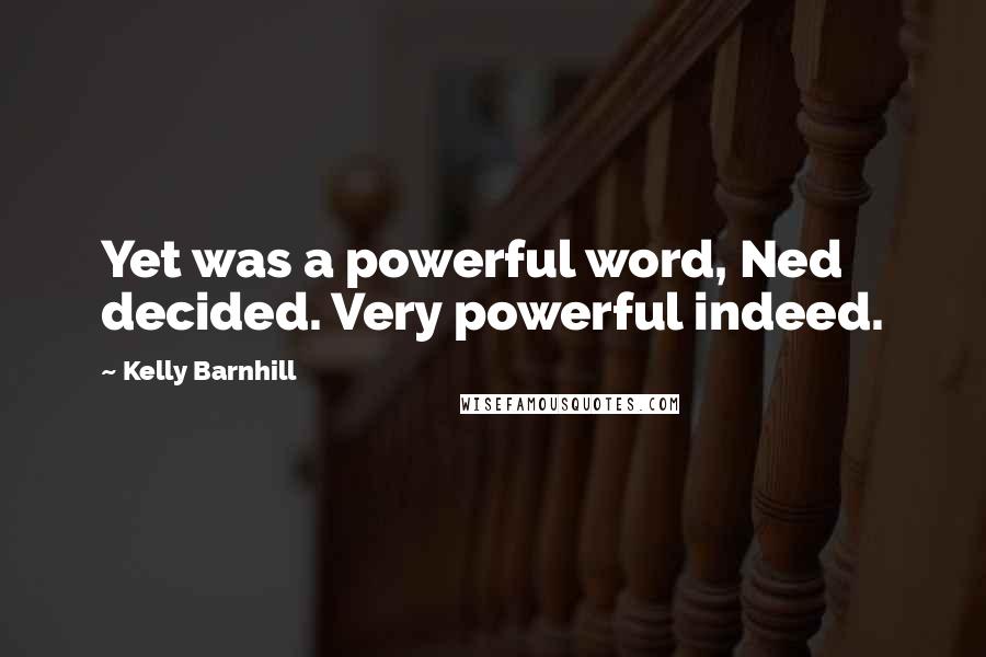 Kelly Barnhill Quotes: Yet was a powerful word, Ned decided. Very powerful indeed.