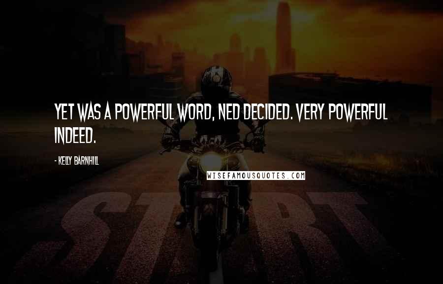 Kelly Barnhill Quotes: Yet was a powerful word, Ned decided. Very powerful indeed.