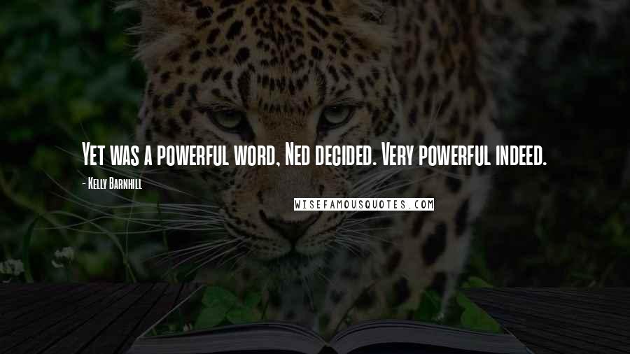 Kelly Barnhill Quotes: Yet was a powerful word, Ned decided. Very powerful indeed.