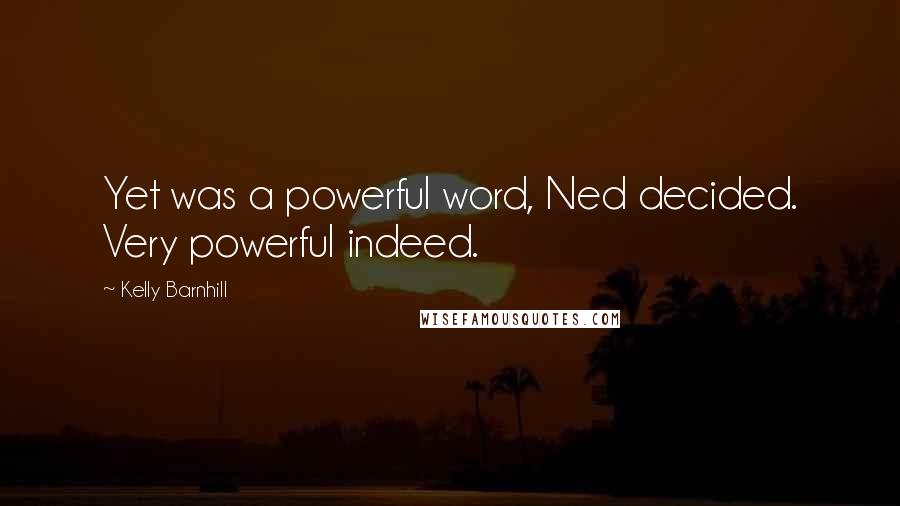 Kelly Barnhill Quotes: Yet was a powerful word, Ned decided. Very powerful indeed.